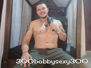 300bobbysexy300